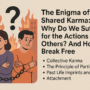 The Enigma of Shared Karma: Why Do We Suffer for the Actions of Others? And How to Break Free